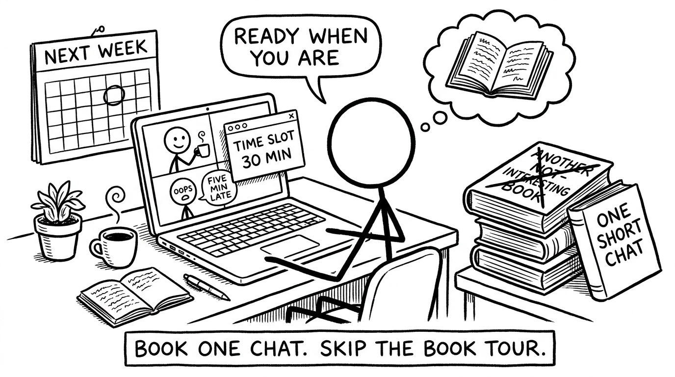 A black-and-white cartoon: a stick figure at a laptop on a video call with two other faces in the screen and a TIME SLOT 30 MIN popup. Next to the desk a stack of books includes one crossed out as ANOTHER NOT-INTERESTING BOOK and another labeled ONE SHORT CHAT. Caption: book one chat. skip the book tour.